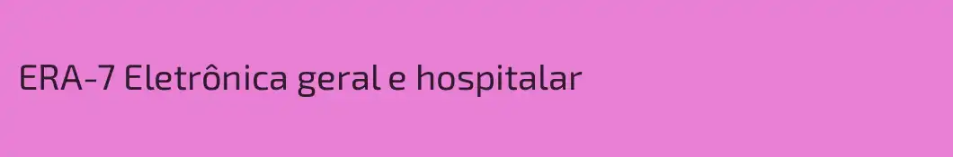 ERA-7 Eletrônica geral e hospitalar 